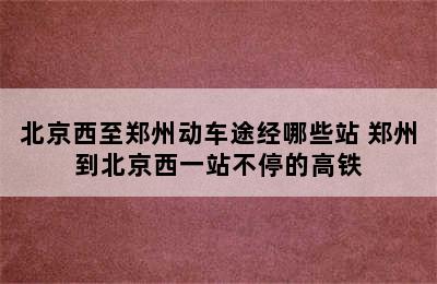 北京西至郑州动车途经哪些站 郑州到北京西一站不停的高铁